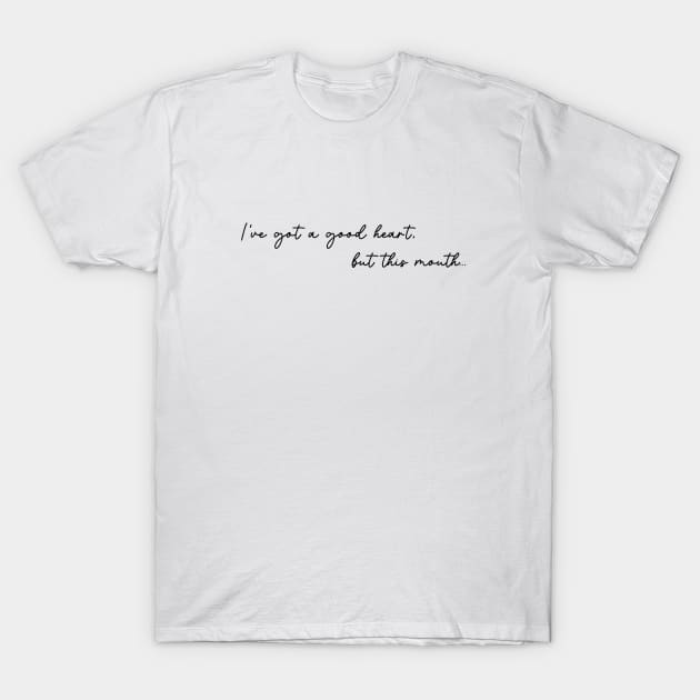 I've got a good heart, but this mouth... T-Shirt by 3rdStoryCrew